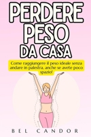 PERDERE PESO DA CASA: Come raggiungere il peso ideale senza andare in palestra, anche se avete poco spazio! (Italian Edition) B0DV3PJ4HF Book Cover