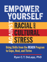 Empower Yourself Against Racial and Cultural Stress: Using Skills from the REACH Program to Cope, Heal, and Thrive 1462553087 Book Cover
