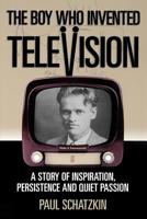 The Boy Who Invented Television: A Story Of Inspiration, Persistence, And Quiet Passion 0976200007 Book Cover