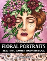 Floral Portraits Beautiful Women Coloring Book: An Adult Coloring Book with Floral Beauty, Attractive Face and many More Designed For Stress Relief & Relaxations! B0889YZ2D2 Book Cover