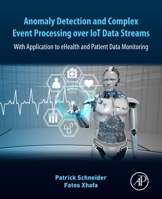 Anomaly Detection and Complex Event Processing Over Iot Data Streams: With Application to Electrocardiogram Patient Data Monitoring 0128238186 Book Cover