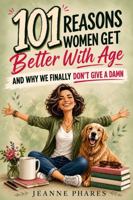 101 Reasons Women Get Better With Age: And Why We Finally Don't Give a Damn 1966552637 Book Cover