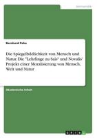 Die Spiegelbildlichkeit von Mensch und Natur. Die Lehrlinge zu Sais und Novalis' Projekt einer Moralisierung von Mensch, Welt und Natur 3668607192 Book Cover