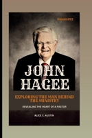 John Hagee : Exploring The Man Behind The Ministry: Revealing The Heart Of A Pastor B0CWDGXSFB Book Cover