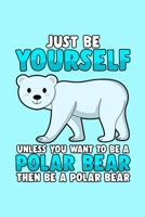 Just be yourself unless you want to be a Polar Bear: Daily Planner | Calendar Diary Book | Weekly Planer | Polar Bear, Ice Bear, Arctis, Animal, cute, ... Bear Lovers, 120 Pages Size 6x9" (Din. A5) 1679791001 Book Cover