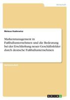 Markenmanagement in Fußballunternehmen und die Bedeutung bei der Erschließung neuer Geschäftsfelder durch deutsche Fußballunternehmen 3668737665 Book Cover