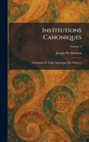 Institutions Canoniques: Formulaire Et Table Analytique Des Matieres (French Edition) 1025740289 Book Cover