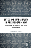 Lutes and Marginality in Pre-Modern China: Art History, Archaeology, and Music Iconography (Music and Visual Culture) 1032309113 Book Cover