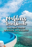 Maldives Travel Guide: For First Timers Traveling to Maldives B09TDZCQZQ Book Cover