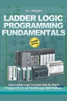 Ladder Logic Programming Fundamentals: Learn Ladder Logic Concepts Step By Step to Program PLC's on the RSLogix 5000 Platform 1089258909 Book Cover