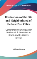 Illustrations Of The Site And Neighborhood Of The New Post Office: Comprehending Antiquarian Notices Of St. Martin's-Le-Grand, And Its Liberty 1240931921 Book Cover