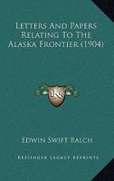 Letters and Papers Relating to the Alaska Frontier; 1164851233 Book Cover