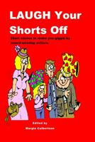 Laugh Your Shorts Off: Short Stories to Make You Giggle by Award-Winning Writers 1449901174 Book Cover