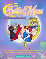 The Sailor Moon Drawing Book for Kids: Learn How to Draw Sailor Moon and Her Friends with the Easy and Fun Step-By-Step Guide 1728757126 Book Cover