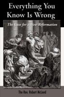 Everything You Know Is Wrong: The Case for a New Reformation 1587365502 Book Cover