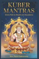 Kuber Mantras: Divine Path to Wealth, abundance and Debt Relief: 27 Powerful Mantras to Attract Money, Remove Debt & Achieve Lasting Prosperity B0FT7KKTYM Book Cover