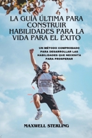 La Guía Última Para Construir Habilidades Para La Vida Para El Éxito: Un Método Comprobado PARA Desarrollar Las Habilidades Que Necesita Para ... del tiempo, toma de decis (Spanish Edition) B0CVLP9TZW Book Cover