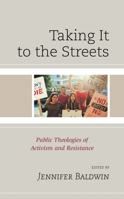 Taking It to the Streets: Public Theologies of Activism and Resistance 1498590128 Book Cover