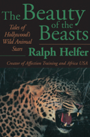 The Beauty of the Beasts: Tales of Hollywood's Wild Animal Stars 0874775167 Book Cover