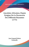 Anecdotes Africaines, Depuis L'origine Ou La Decouverte Des Differents Royaumes (1775) 1104722348 Book Cover