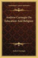 Andrew Carnegie on Education and Religion 1425477275 Book Cover
