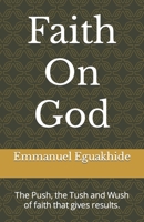Faith On God: The Push, the Tush and Wush of faith that gives results. 9789836392 Book Cover
