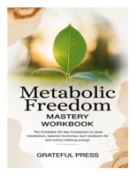 Metabolic Freedom Mastery Workbook: The Complete 30-Day Companion To Reset Metabolism, Balance Hormones, Burn Stubborn Fat And Unlock Lifelong Energy 1300269898 Book Cover