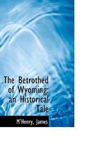 The Betrothed of Wyoming: An Historical Tale 0548629196 Book Cover