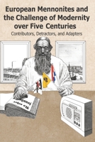 European Mennonites and the Challenge of Modernity Over Five Centuries: Contributors, Detractors, and Adapters 1889239097 Book Cover