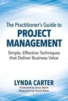 The Practitioner's Guide to Project Management: Simple, Effective Techniques That Deliver Business Value 0990354911 Book Cover