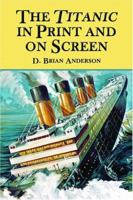 The Titanic in Print and on Screen: An Annotated Guide to Books, Films, Television Shows and Other Media 0786417862 Book Cover