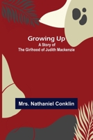 Growing Up: A Story of the Girlhood of Judith Mackenzie 1512096792 Book Cover