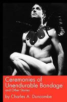 Ceremonies of Unendurable Bondage: and other stories 1463657390 Book Cover