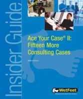 Ace Your Case II: Fifteen More Consulting Cases (WetFeet Insider Guide) 1582072469 Book Cover
