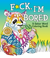 F*ck, I'm Bored: A Swear Word Coloring Book 125027396X Book Cover
