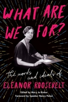 What Are We For?: The Words and Ideals of Eleanor Roosevelt 0062889478 Book Cover