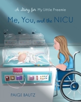 Me, You, and the NICU: My Little Preemie 1039144403 Book Cover