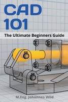 CAD 101: The Ultimate Beginners Guide 3949804226 Book Cover