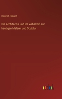 Die Architectur und ihr Verhältniß zur heutigen Malerei und Sculptur 3368560034 Book Cover