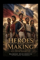 HEROES IN THE MAKING: The Formation of Haiti's Five Youth Heroes (2014) B0H15K88MQ Book Cover