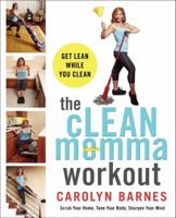 The cLEAN Momma Workout: Get lean while you clean 0062211153 Book Cover