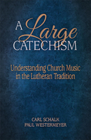 A Large Catechism: Understanding Church Music in the Lutheran Tradition 1942304269 Book Cover