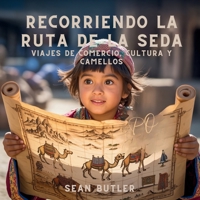 Recorriendo La Ruta De La Seda: Viajes De Comercio, Cultura Y Camellos (Serie de Excursionistas del Viaje en el Tiempo) (Spanish Edition) B0FPQ1867Z Book Cover