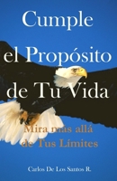 Cumple  el Propósito de Tu Vida: Mira más allá tus límites (Spanish Edition) 1697908713 Book Cover