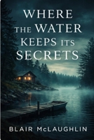 Where the Water Keeps Its Secrets B0GRGY45TB Book Cover
