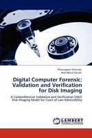 Digital Computer Forensic: Validation and Verification for Disk Imaging: A Comprehensive Validation and Verification (V&V) Disk Imaging Model for Court of Law Admissibility 384732697X Book Cover
