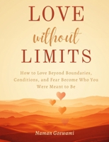 Love Without Limits: How to Love Beyond Boundaries, Conditions, and Fear and Become Who You Were Meant to Be B0HBFS67C5 Book Cover