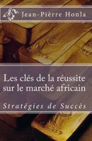 Les Cl�s de la R�ussite Sur Le March� Africain: Strat�gies de Succ�s 1500847909 Book Cover
