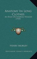 Anatomy in Long Clothes: An Essay on Andreas Vesalius 1104012847 Book Cover