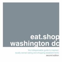 eat.shop.washington dc: The Indispensible Guide to Stylishly Unique, Locally Owned Eating and Shopping (eat.shop guides series) 0979955742 Book Cover